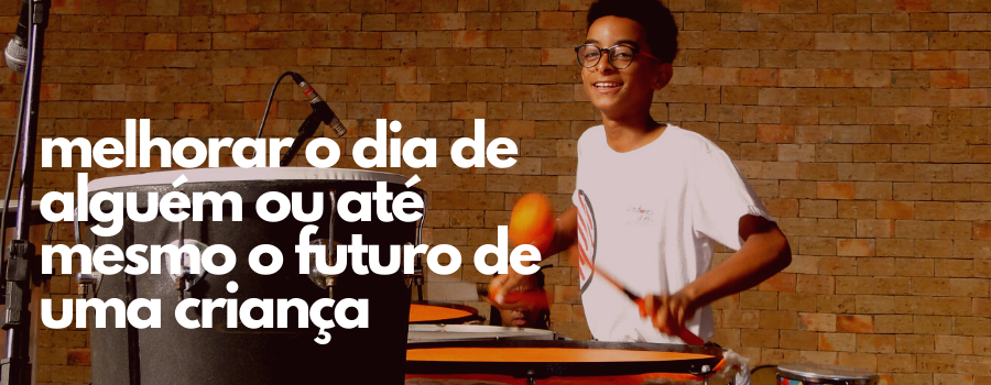 melhorar o dia de alguém ou até mesmo o futuro de uma criança